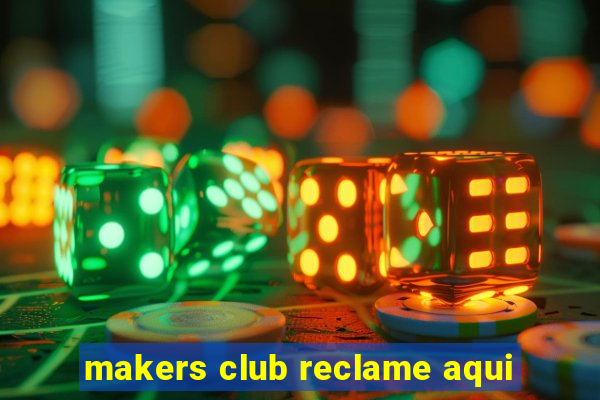 makers club reclame aqui